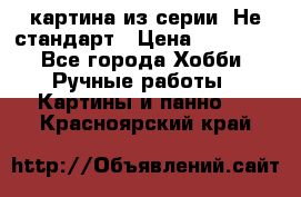 картина из серии- Не стандарт › Цена ­ 19 000 - Все города Хобби. Ручные работы » Картины и панно   . Красноярский край